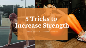 Read more about the article 5 Tricks to Increase Strength-Treat Yourself to a Stronger Body Now